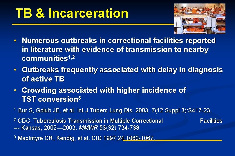 TB & Incarceration • Numerous outbreaks in correctional facilities reported in literature with evidence