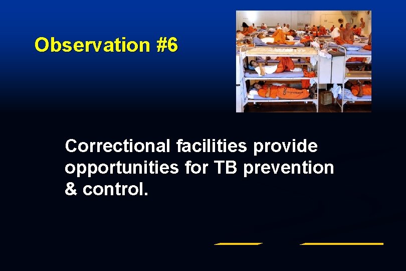 Observation #6 Correctional facilities provide opportunities for TB prevention & control. 