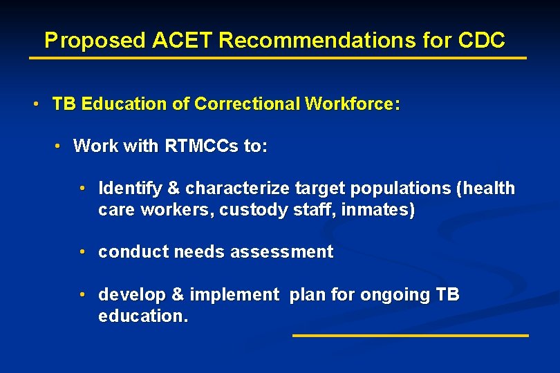 Proposed ACET Recommendations for CDC • TB Education of Correctional Workforce: • Work with