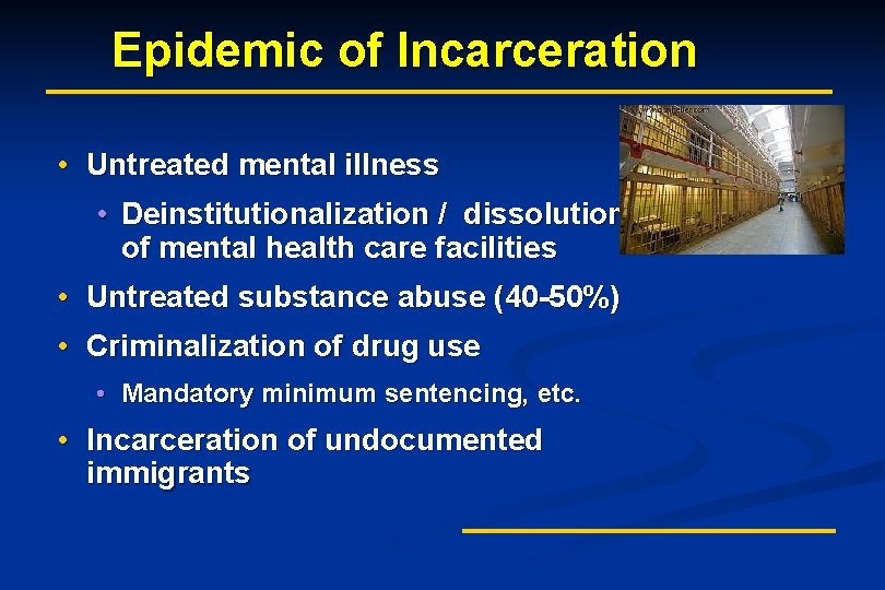 Epidemic of Incarceration • Untreated mental illness • Deinstitutionalization / dissolution of mental health