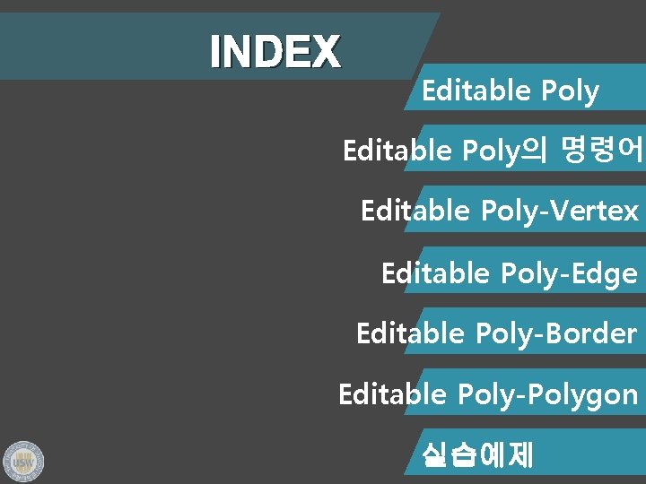 INDEX Editable Poly의 명령어 Editable Poly-Vertex Editable Poly-Edge Editable Poly-Border Editable Poly-Polygon 실습예제 