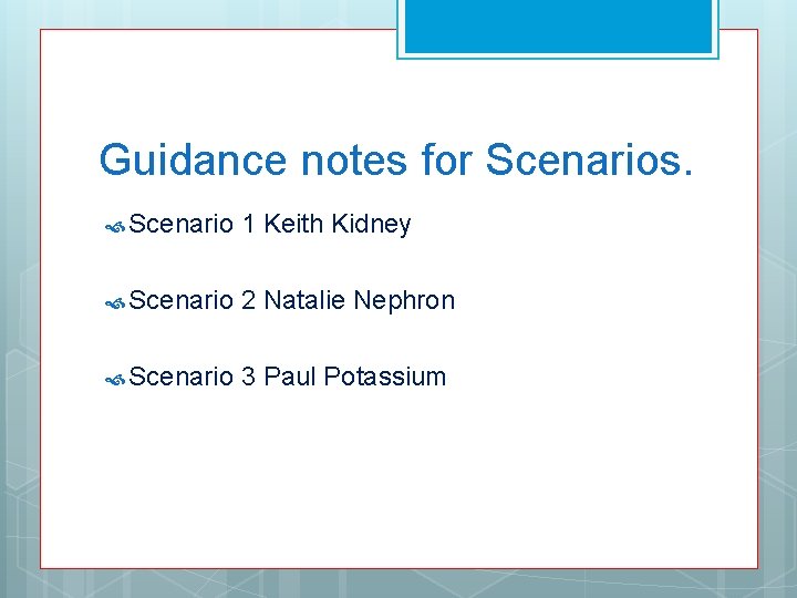 Guidance notes for Scenarios. Scenario 1 Keith Kidney Scenario 2 Natalie Nephron Scenario 3