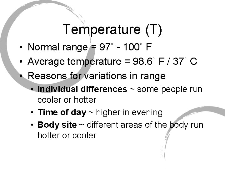 Temperature (T) • Normal range = 97˚ - 100˚ F • Average temperature =