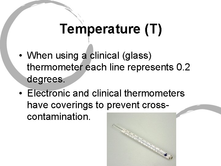 Temperature (T) • When using a clinical (glass) thermometer each line represents 0. 2