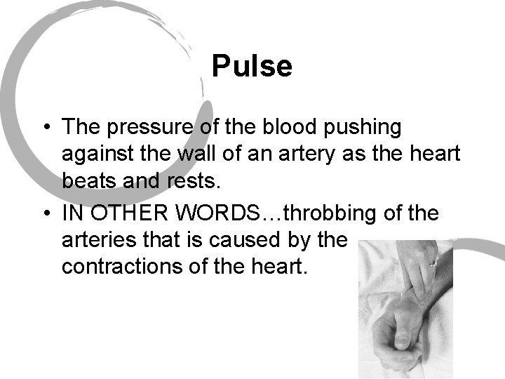 Pulse • The pressure of the blood pushing against the wall of an artery