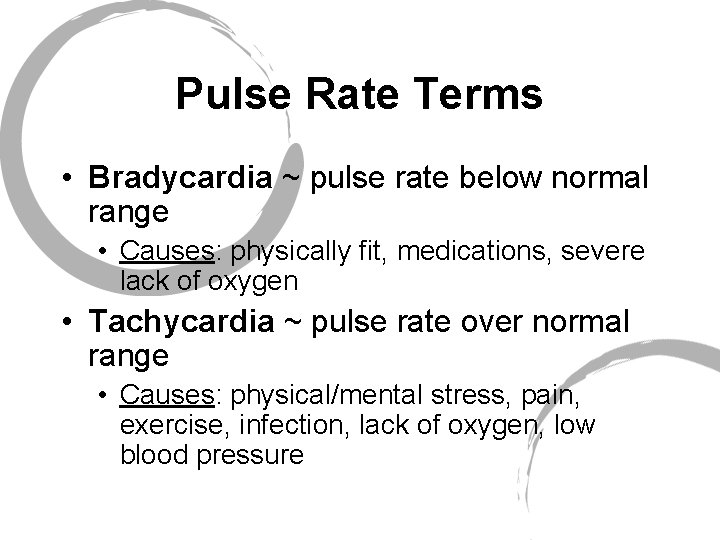 Pulse Rate Terms • Bradycardia ~ pulse rate below normal range • Causes: physically