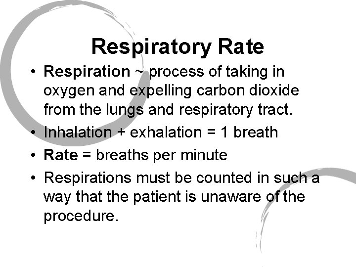 Respiratory Rate • Respiration ~ process of taking in oxygen and expelling carbon dioxide