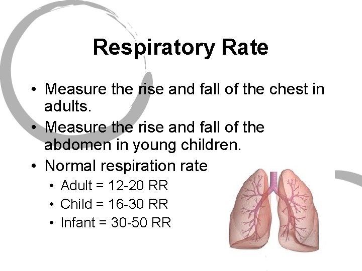 Respiratory Rate • Measure the rise and fall of the chest in adults. •