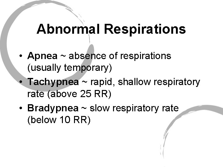 Abnormal Respirations • Apnea ~ absence of respirations (usually temporary) • Tachypnea ~ rapid,