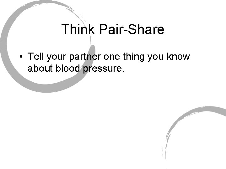 Think Pair-Share • Tell your partner one thing you know about blood pressure. 