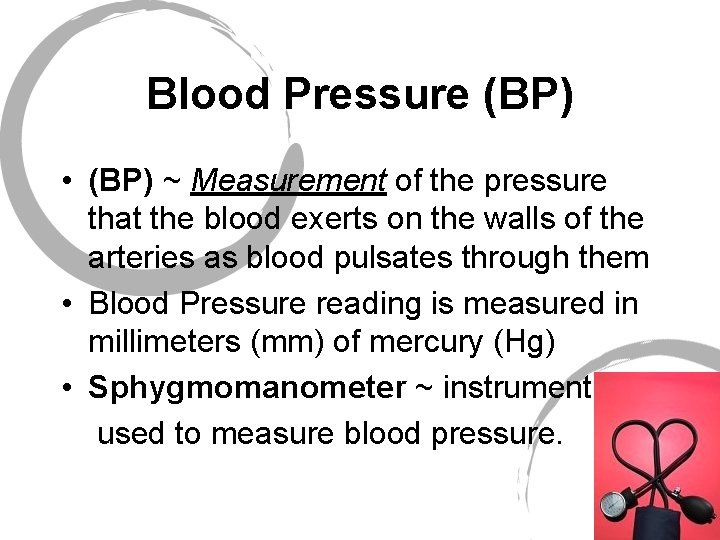 Blood Pressure (BP) • (BP) ~ Measurement of the pressure that the blood exerts