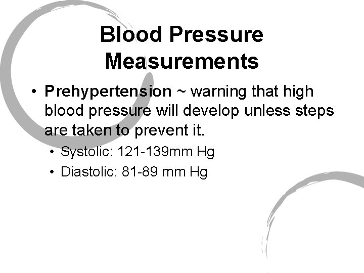 Blood Pressure Measurements • Prehypertension ~ warning that high blood pressure will develop unless