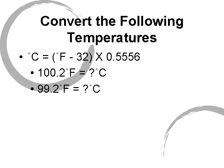 Convert the Following Temperatures • ˚C = (˚F - 32) X 0. 5556 •