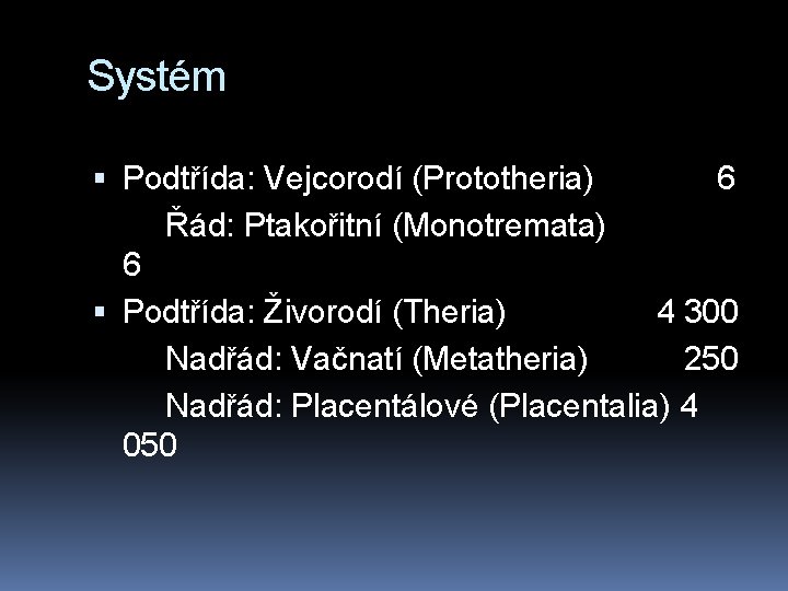 Systém Podtřída: Vejcorodí (Prototheria) 6 Řád: Ptakořitní (Monotremata) 6 Podtřída: Živorodí (Theria) 4 300