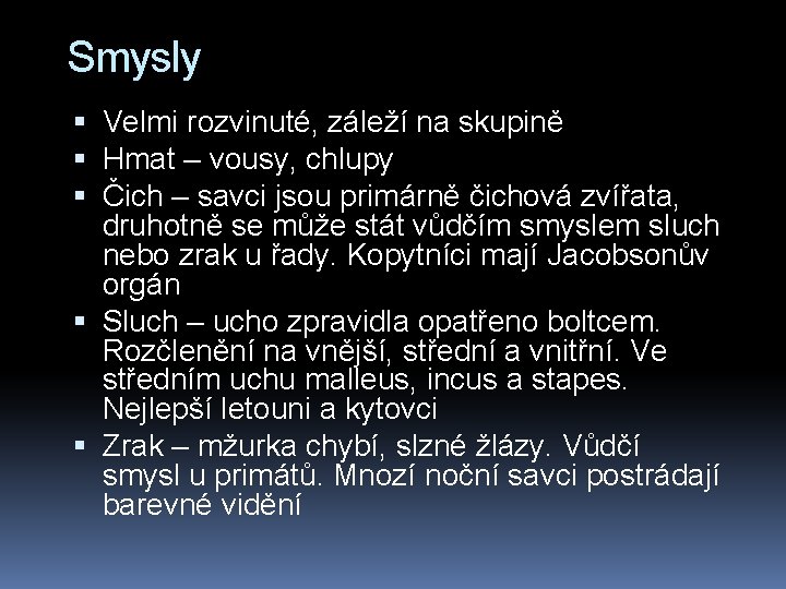 Smysly Velmi rozvinuté, záleží na skupině Hmat – vousy, chlupy Čich – savci jsou