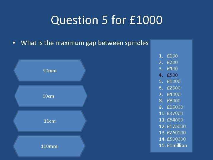 Question 5 for £ 1000 • What is the maximum gap between spindles 90