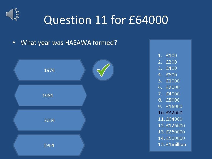 Question 11 for £ 64000 • What year was HASAWA formed? 1974 1984 2004