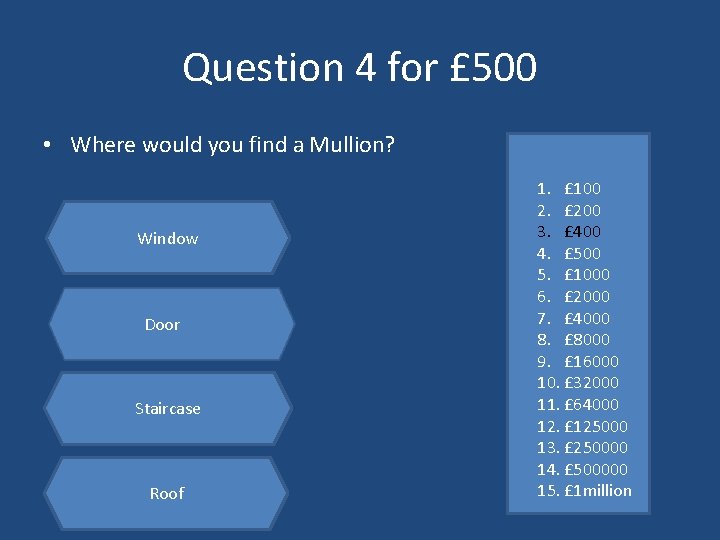 Question 4 for £ 500 • Where would you find a Mullion? Window Door