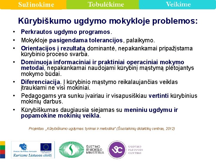 Sužinokime Kūrybiškumo ugdymo mokykloje problemos: • Perkrautos ugdymo programos. • Mokykloje pasigendama tolerancijos, palaikymo.