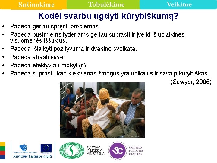 Sužinokime Kodėl svarbu ugdyti kūrybiškumą? • Padeda geriau spręsti problemas. • Padeda būsimiems lyderiams