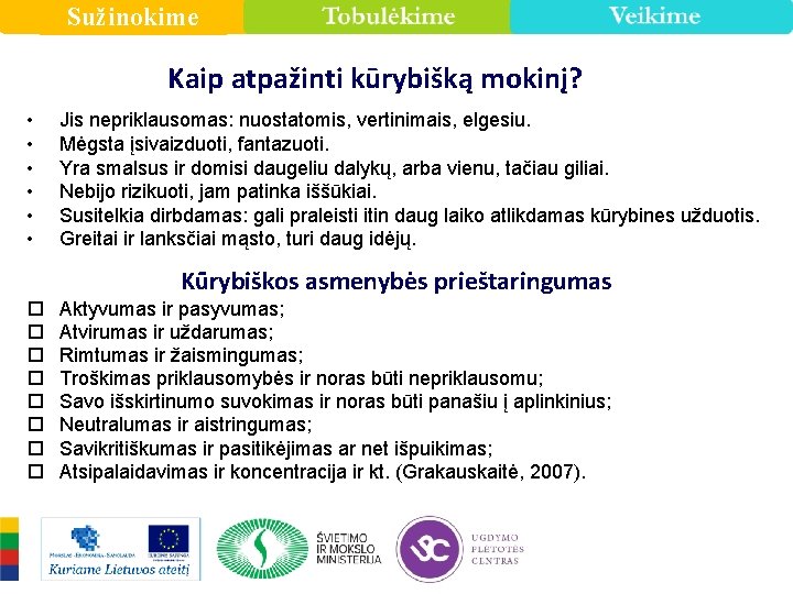 Sužinokime Kaip atpažinti kūrybišką mokinį? • • • Jis nepriklausomas: nuostatomis, vertinimais, elgesiu. Mėgsta