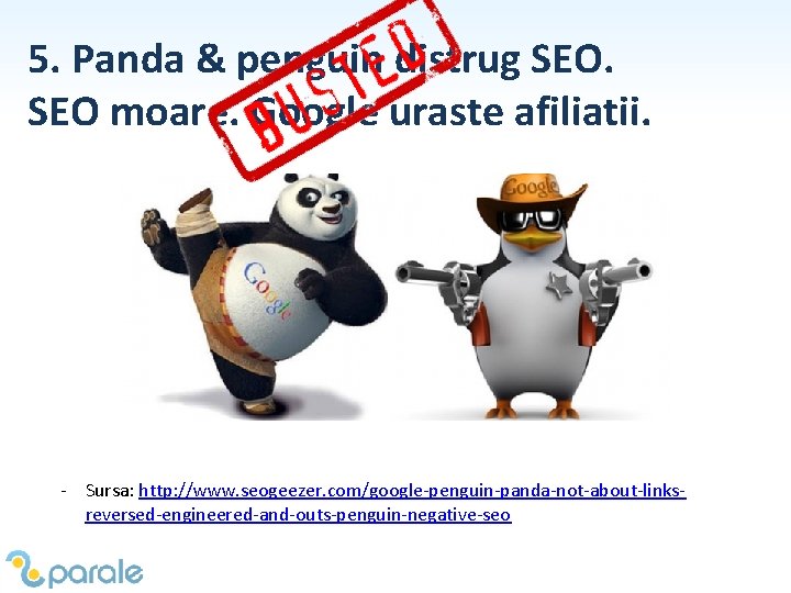 5. Panda & penguin distrug SEO moare. Google uraste afiliatii. - Sursa: http: //www.