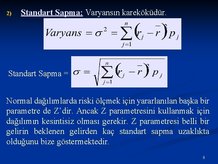 2) Standart Sapma: Varyansın kareköküdür. Standart Sapma = Normal dağılımlarda riski ölçmek için yararlanılan