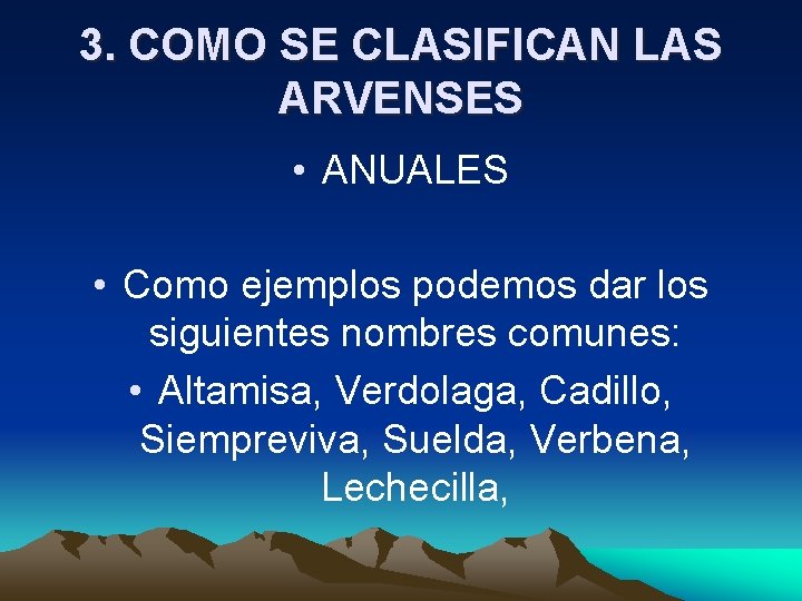 3. COMO SE CLASIFICAN LAS ARVENSES • ANUALES • Como ejemplos podemos dar los