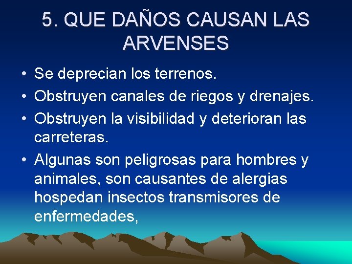 5. QUE DAÑOS CAUSAN LAS ARVENSES • Se deprecian los terrenos. • Obstruyen canales