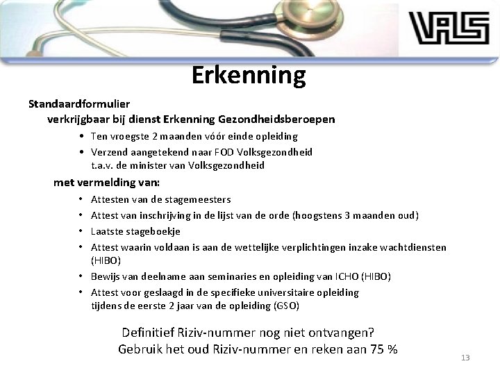 Erkenning Standaardformulier verkrijgbaar bij dienst Erkenning Gezondheidsberoepen • Ten vroegste 2 maanden vóór einde