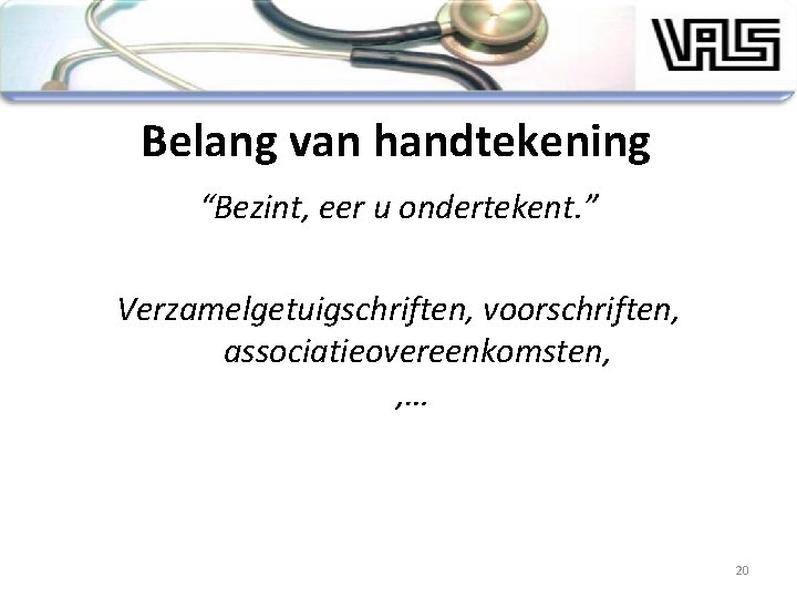 Belang van handtekening “Bezint, eer u ondertekent. ” Verzamelgetuigschriften, voorschriften, associatieovereenkomsten, , … 20