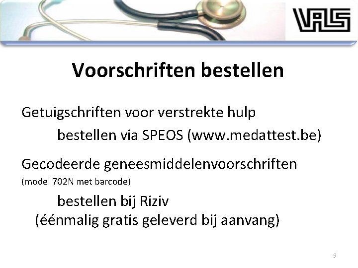 Voorschriften bestellen Getuigschriften voor verstrekte hulp bestellen via SPEOS (www. medattest. be) Gecodeerde geneesmiddelenvoorschriften