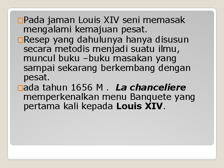 �Pada jaman Louis XIV seni memasak mengalami kemajuan pesat. �Resep yang dahulunya hanya disusun