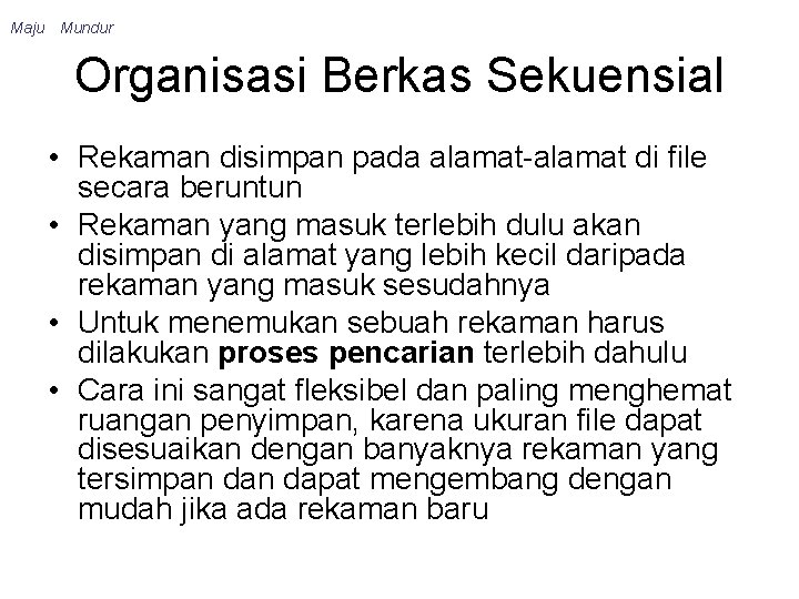 Maju Mundur Organisasi Berkas Sekuensial • Rekaman disimpan pada alamat-alamat di file secara beruntun