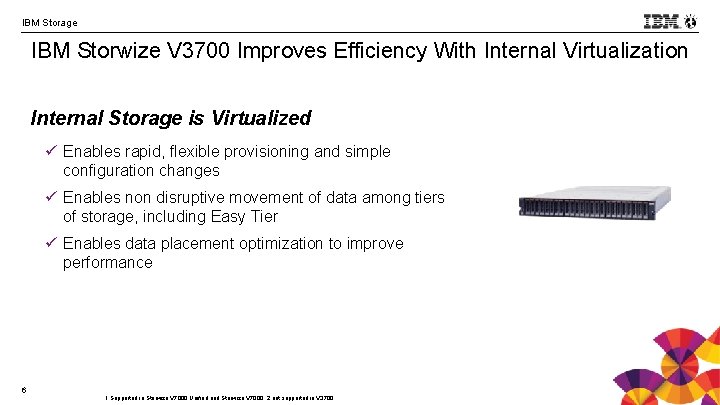 IBM Storage IBM Storwize V 3700 Improves Efficiency With Internal Virtualization §Internal Storage is