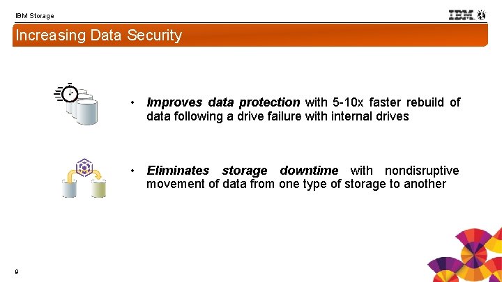 IBM Storage Increasing Data Security • Improves data protection with 5 -10 x faster