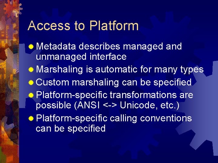 Access to Platform ® Metadata describes managed and unmanaged interface ® Marshaling is automatic