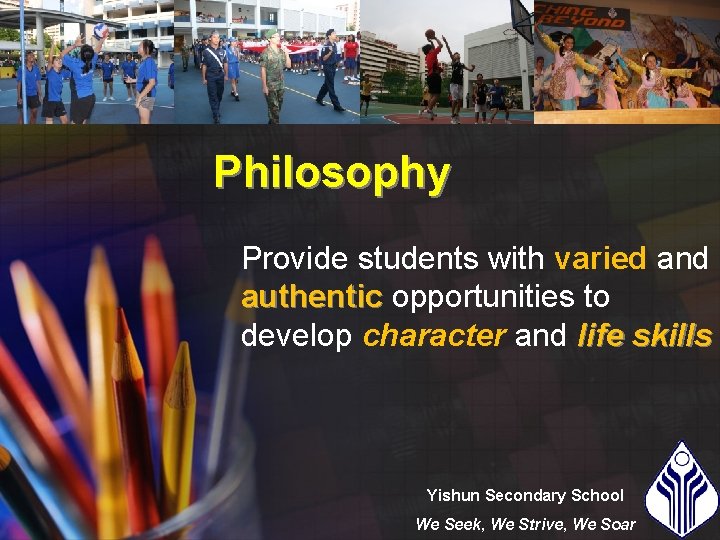 Philosophy Provide students with varied and authentic opportunities to develop character and life skills