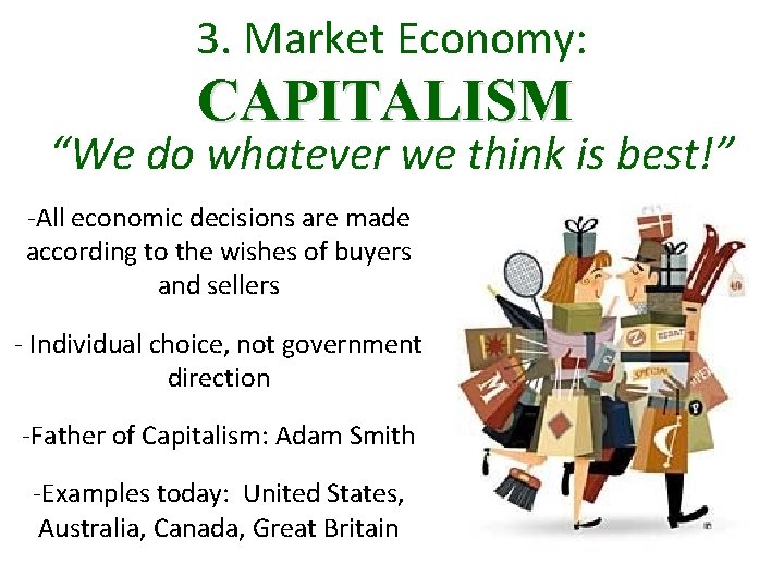3. Market Economy: CAPITALISM “We do whatever we think is best!” -All economic decisions