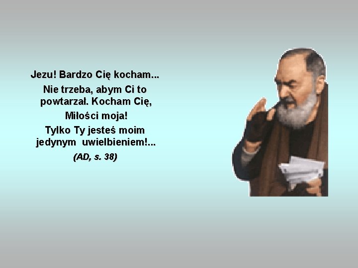  Jezu! Bardzo Cię kocham. . . Nie trzeba, abym Ci to powtarzał. Kocham