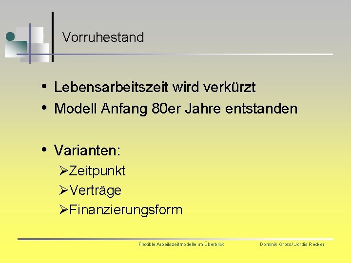 Vorruhestand • Lebensarbeitszeit wird verkürzt • Modell Anfang 80 er Jahre entstanden • Varianten: