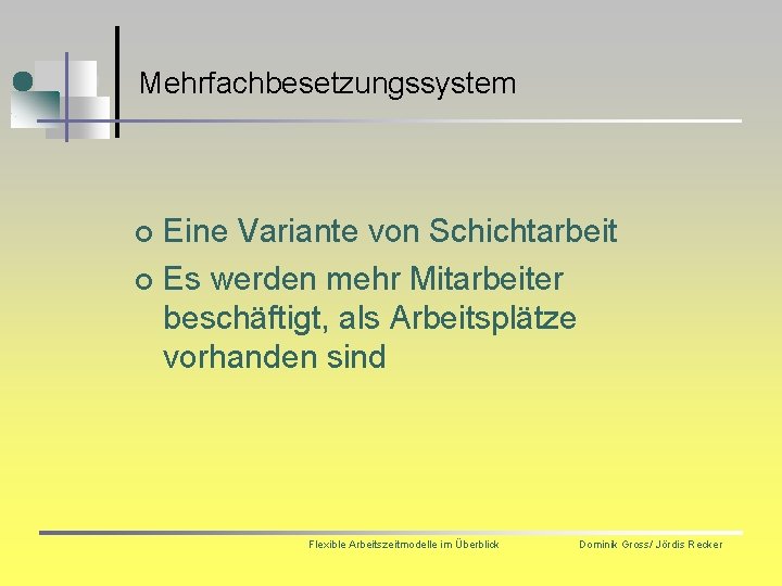 Mehrfachbesetzungssystem Eine Variante von Schichtarbeit ¢ Es werden mehr Mitarbeiter beschäftigt, als Arbeitsplätze vorhanden