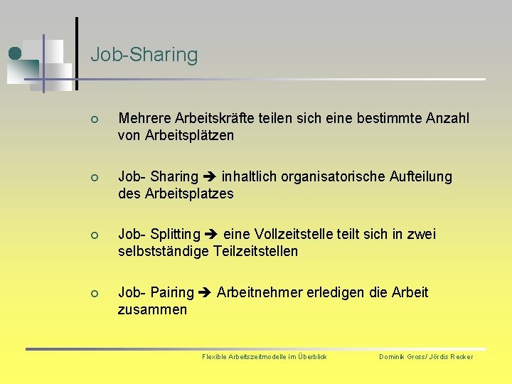 Job-Sharing ¢ Mehrere Arbeitskräfte teilen sich eine bestimmte Anzahl von Arbeitsplätzen ¢ Job- Sharing