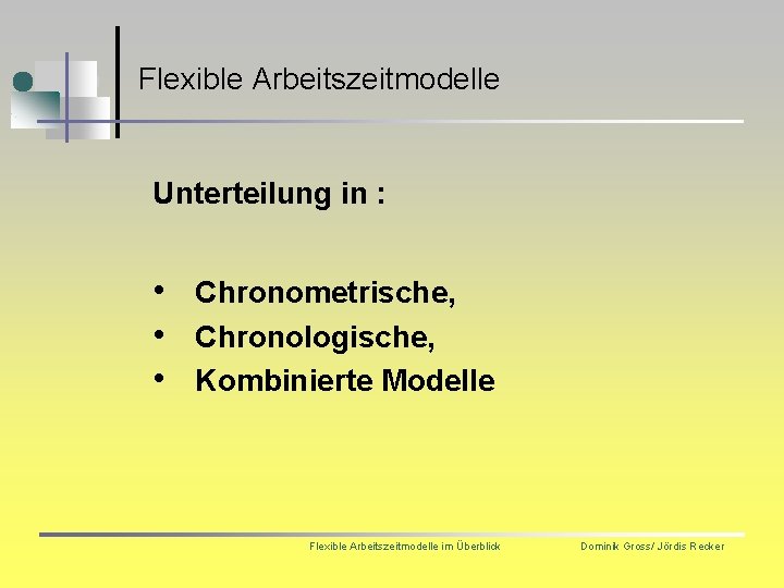 Flexible Arbeitszeitmodelle Unterteilung in : • Chronometrische, • Chronologische, • Kombinierte Modelle Flexible Arbeitszeitmodelle