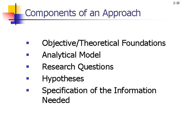 2 -18 Components of an Approach § § § Objective/Theoretical Foundations Analytical Model Research