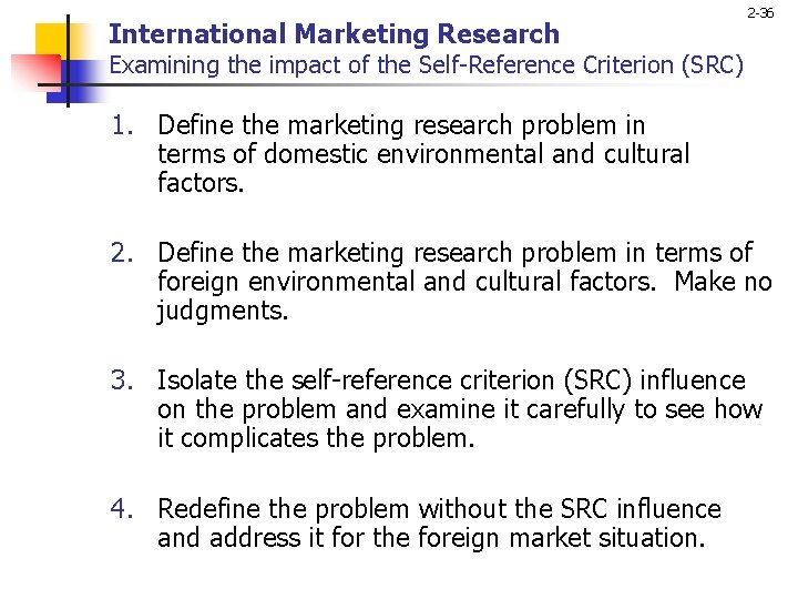 International Marketing Research 2 -36 Examining the impact of the Self-Reference Criterion (SRC) 1.