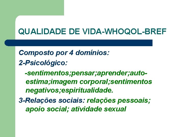 QUALIDADE DE VIDA-WHOQOL-BREF Composto por 4 domínios: 2 -Psicológico: -sentimentos; pensar; aprender; autoestima; imagem