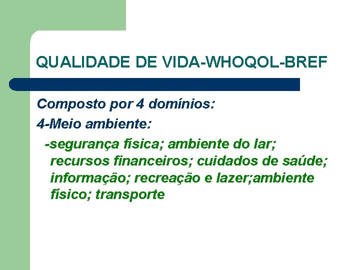 QUALIDADE DE VIDA-WHOQOL-BREF Composto por 4 domínios: 4 -Meio ambiente: -segurança física; ambiente do