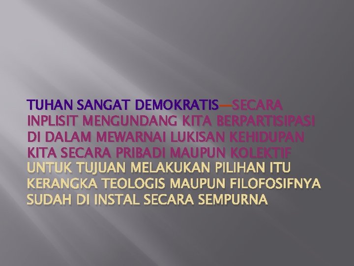 TUHAN SANGAT DEMOKRATIS—SECARA INPLISIT MENGUNDANG KITA BERPARTISIPASI DI DALAM MEWARNAI LUKISAN KEHIDUPAN KITA SECARA