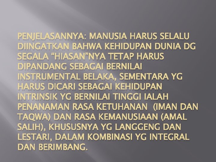 PENJELASANNYA: MANUSIA HARUS SELALU DIINGATKAN BAHWA KEHIDUPAN DUNIA DG SEGALA “HIASAN”NYA TETAP HARUS DIPANDANG